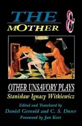 The Mother and Other Unsavory Plays - Stanislaw Ignacy Witkiewicz