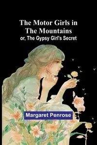 The Motor Girls in the Mountains; or, The Gypsy Girl's Secret - Margaret Penrose