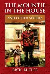 The Mountie in the House and Other Stories - Rick Butler