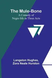 The Mule-Bone; A comedy of Negro life in three acts - Hughes Langston