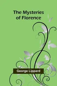 The Mysteries of Florence - George Lippard