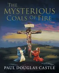 The Mysterious Coals Of Fire - Paul Douglas Castle