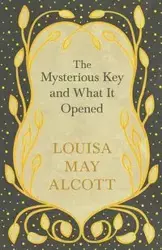 The Mysterious Key and What It Opened - Louisa May Alcott