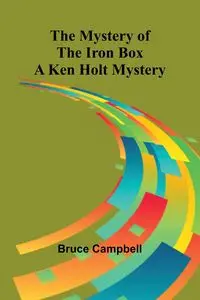 The Mystery of the Iron Box; A Ken Holt Mystery - Bruce Campbell