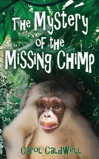 The Mystery of the Missing Chimp - Carol Caldwell