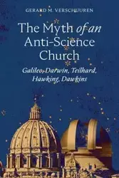 The Myth of an Anti‑Science Church - Verschuuren Gerard  M.