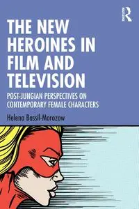 The New Heroines in Film and Television - Helena Bassil-Morozow