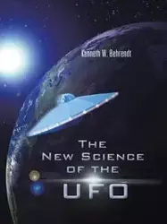 The New Science of the UFO - Kenneth W. Behrendt