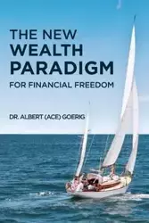 The New Wealth Paradigm For Financial Freedom - Albert Goerig Dr. "Ace"