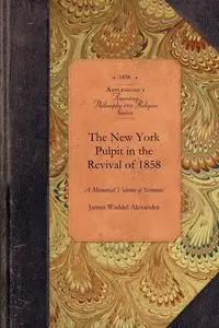 The New York Pulpit in the Revival of 1858 - James Alexander Waddel