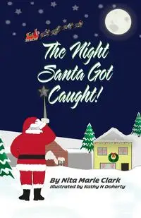 The Night Santa Got Caught! - Clark Nita Marie