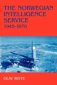 The Norwegian Intelligence Service, 1945-1970 - Riste Olav