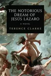 The Notorious Dream of Jesus Lazaro - Terence Clarke
