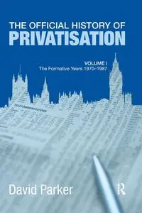 The Official History of Privatisation Vol. I - Parker David