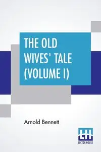 The Old Wives' Tale (Volume I) - Bennett Arnold