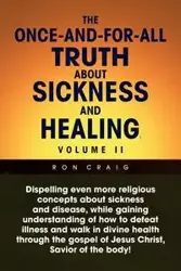 The Once-And-For-All Truth about Sickness and Healing - Craig Ron