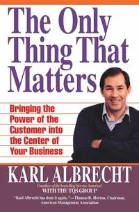 The Only Thing That Matters - Karl Albrecht