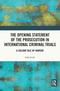 The Opening Statement of the Prosecution in International Criminal Trials - Sofia Stolk