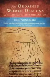 The Ordained Women Deacons of the Church's First Millennium - John Wijngaards