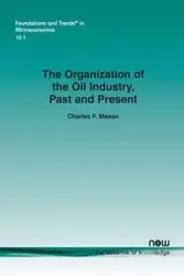 The Organization of the Oil Industry, Past and Present - Mason Charles F.