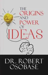 The Origins and Power of Ideas - Robert Osobase Dr.