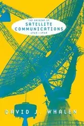 The Origins of Satellite Communications, 1945-1965 - David J. Whalen