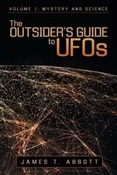 The Outsider's Guide to UFOs - T. James Abbott