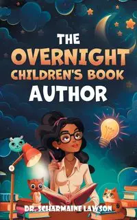 The Overnight Children's Book Author - Lawson Dr. Scharmaine