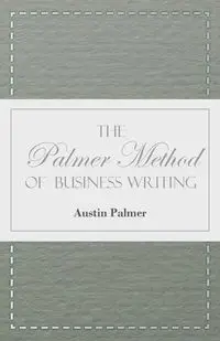 The Palmer Method of Business Writing;A Series of Self-teaching Lessons in Rapid, Plain, Unshaded, Coarse-pen, Muscular Movement Writing for Use in All Schools, Public or Private, Where an Easy and Legible Handwriting is the Object Sought; Also for the Ho