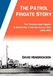 The Patrol Frigate Story | The Tacoma-class Frigates in World War II and the Korean War 1943-1953 - David Hendrickson