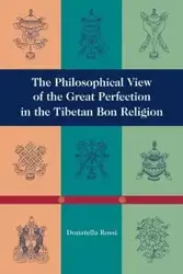 The Philosophical View of the Great Perfection in the Tibetan Bon Religion - Rossi Donatella