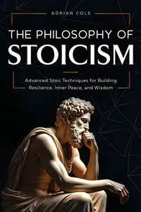 The Philosophy of Stoicism - Cole Adrian