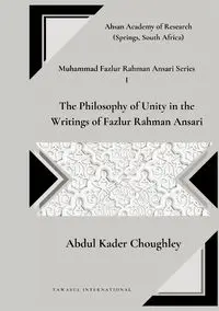 The Philosophy of Unity in the  Writings of Fazlur Rahman Ansari - Abdul Choughley Kader