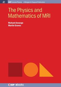 The Physics and Mathematics of MRI - Richard Ansorge