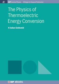 The Physics of Thermoelectric Energy Conversion - Julian Goldsmid