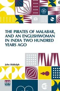 The Pirates Of Malabar, And An Englishwoman In India Two Hundred Years Ago - John Biddulph