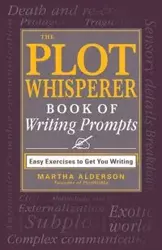 The Plot Whisperer Book of Writing Prompts - Martha Alderson