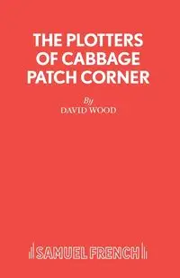 The Plotters of Cabbage Patch Corner - A Musical Play for Children - David Wood