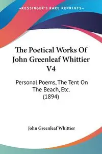 The Poetical Works Of John Greenleaf Whittier V4 - John Whittier Greenleaf