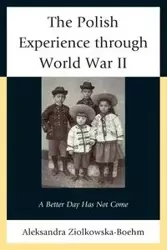 The Polish Experience through World War II - Aleksandra Ziolkowska-Boehm