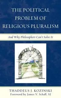 The Political Problem of Religious Pluralism - Thaddeus J. Kozinski
