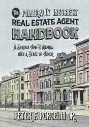 The Politically Incorrect Real Estate Agent Handbook - Peter Porcelli Jr F