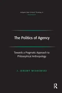 The Politics of Agency - Jeremy Wisnewski J.