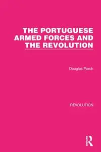 The Portuguese Armed Forces and the Revolution - Douglas Porch