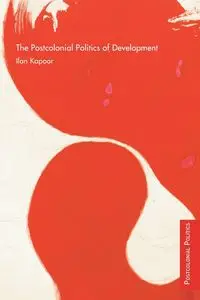 The Postcolonial Politics of Development - Kapoor Ilan