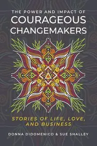 The Power and Impact of Courageous Changemakers - Donna DiDomenico