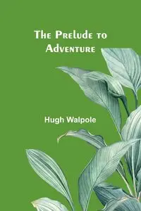 The Prelude to Adventure - Hugh Walpole