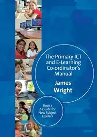 The Primary ICT & E-learning Co-ordinator's Manual - James Wright