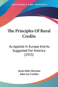 The Principles Of Rural Credits - James Morman Bale