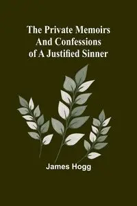 The Private Memoirs and Confessions of a Justified Sinner - James Hogg